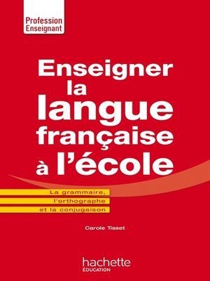 cover image of Enseigner la langue française à l'école--La grammaire, le vocabulaire et la conjugaison
